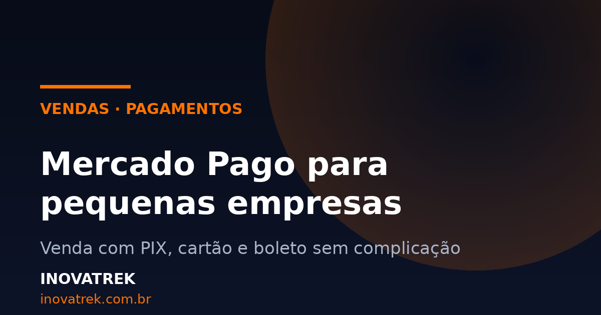 Mercado Pago para pequenas empresas: como vender com PIX e cartão